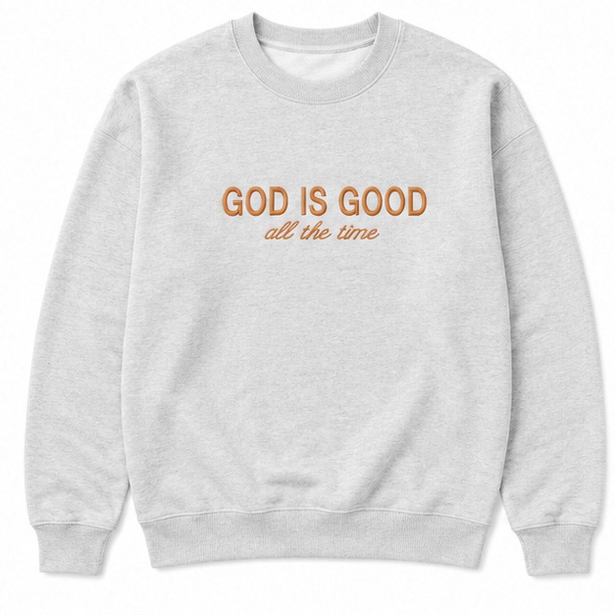 A light heather gray crewneck sweatshirt with the text 'GOD IS GOOD all the time' printed in orange across the chest, displayed on a clean white background.